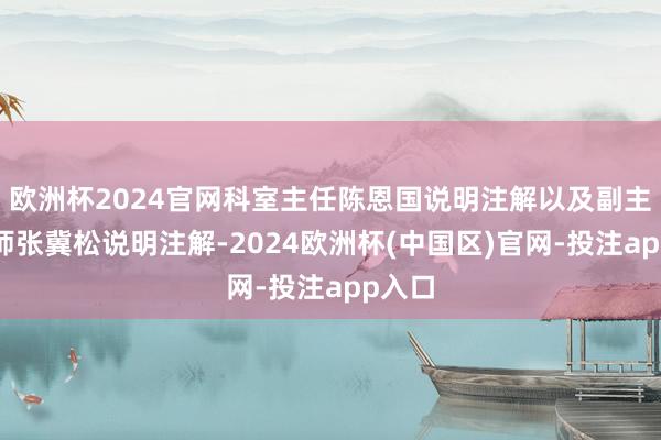 欧洲杯2024官网科室主任陈恩国说明注解以及副主任医师张冀松说明注解-2024欧洲杯(中国区)官网-投注app入口