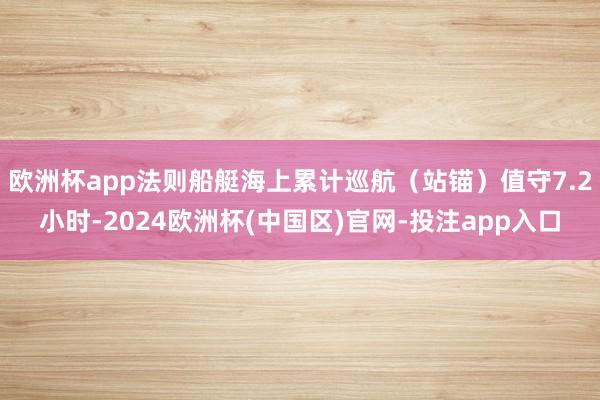 欧洲杯app法则船艇海上累计巡航（站锚）值守7.2小时-20