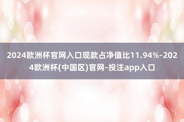 2024欧洲杯官网入口现款占净值比11.94%-2024欧洲