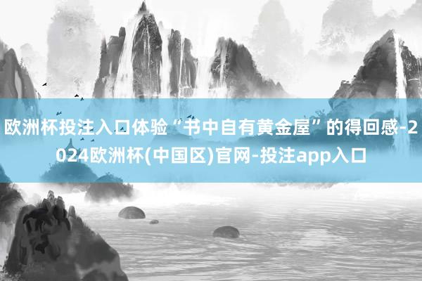 欧洲杯投注入口体验“书中自有黄金屋”的得回感-2024欧洲杯