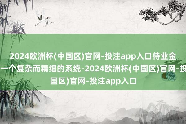 2024欧洲杯(中国区)官网-投注app入口待业金调养机制是