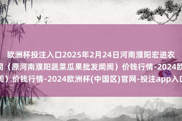 欧洲杯投注入口2025年2月24日河南濮阳宏进农副家具批发阛