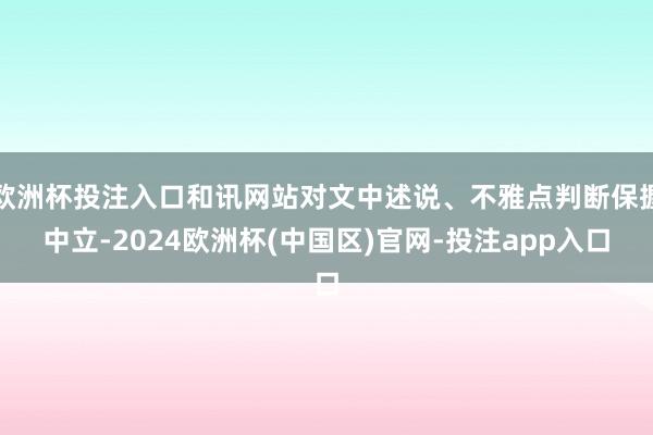 欧洲杯投注入口和讯网站对文中述说、不雅点判断保握中立-2024欧洲杯(中国区)官网-投注app入口