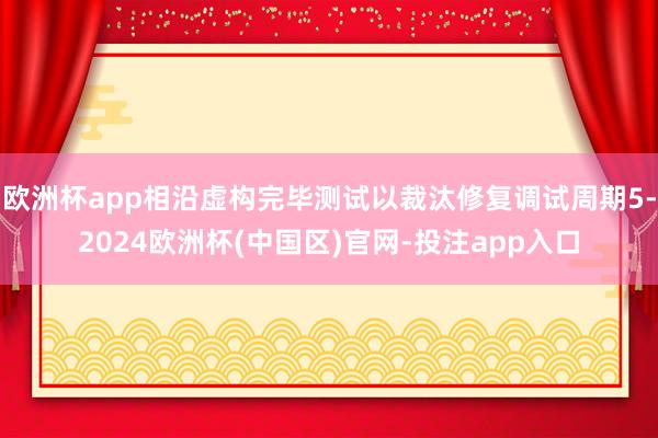 欧洲杯app相沿虚构完毕测试以裁汰修复调试周期5-2024欧洲杯(中国区)官网-投注app入口