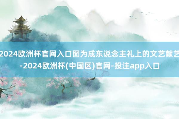 2024欧洲杯官网入口图为成东说念主礼上的文艺献艺-2024