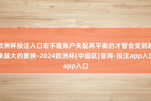 欧洲杯投注入口宏不雅账户失配再平衡的才智会受到越来越大的要挟