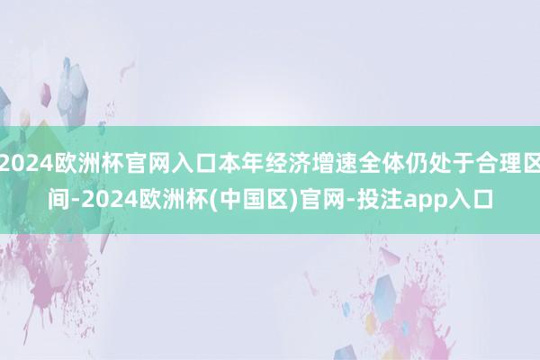 2024欧洲杯官网入口本年经济增速全体仍处于合理区间-202
