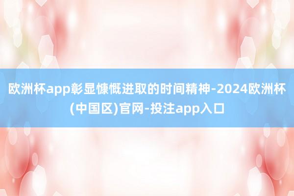 欧洲杯app彰显慷慨进取的时间精神-2024欧洲杯(中国区)