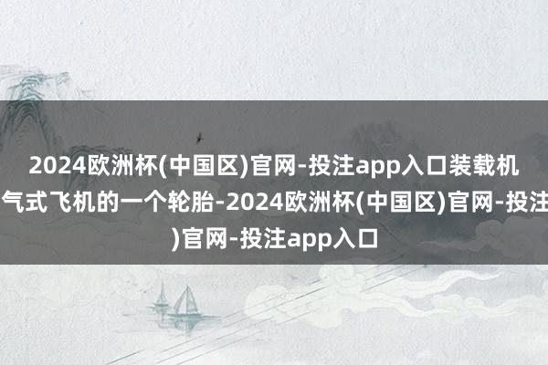2024欧洲杯(中国区)官网-投注app入口装载机撞上了喷气