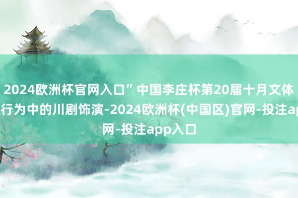 2024欧洲杯官网入口”中国李庄杯第20届十月文体奖受奖行为