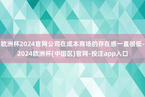 欧洲杯2024官网公司在成本商场的存在感一直很低-2024欧