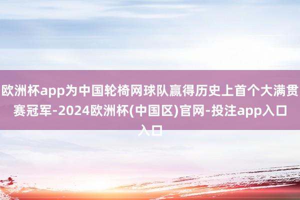 欧洲杯app为中国轮椅网球队赢得历史上首个大满贯赛冠军-20