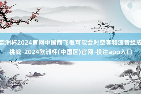 欧洲杯2024官网中国商飞很可能会对空客和波音组成挑战-20