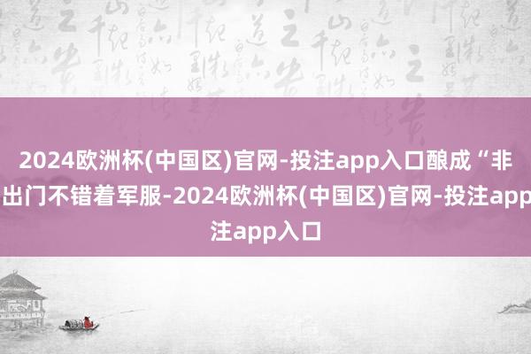 2024欧洲杯(中国区)官网-投注app入口酿成“非因公出门