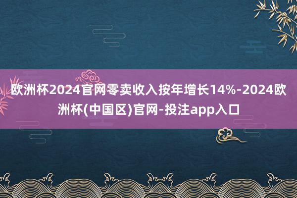 欧洲杯2024官网零卖收入按年增长14%-2024欧洲杯(中